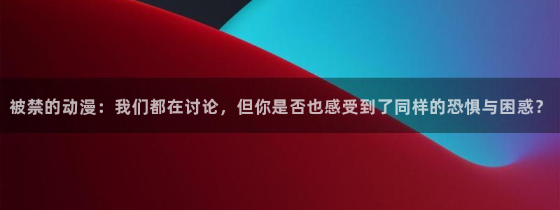 囧次元：被禁的动漫：我们都在讨论，但你是否也感受到了同样的恐惧与困惑？