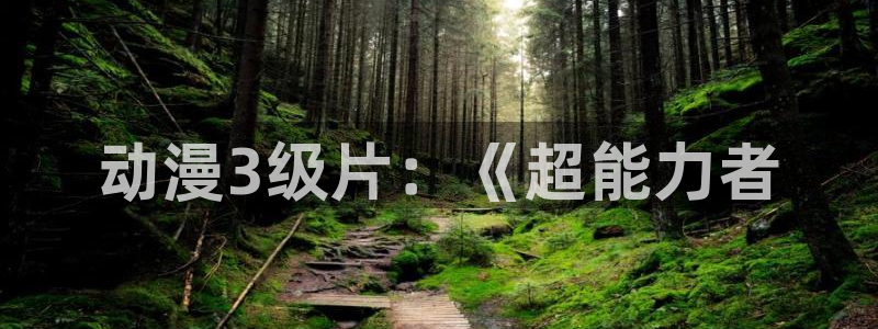囧次元app下载入口最新版本：动漫3级片：《超能力者